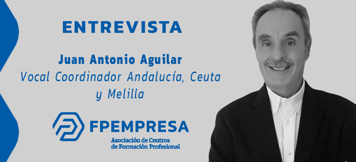 ENTREVISTA a Juan Antonio Aguilar, vocal coordinador de FPEmpresa en Andalucía, Ceuta y Melilla